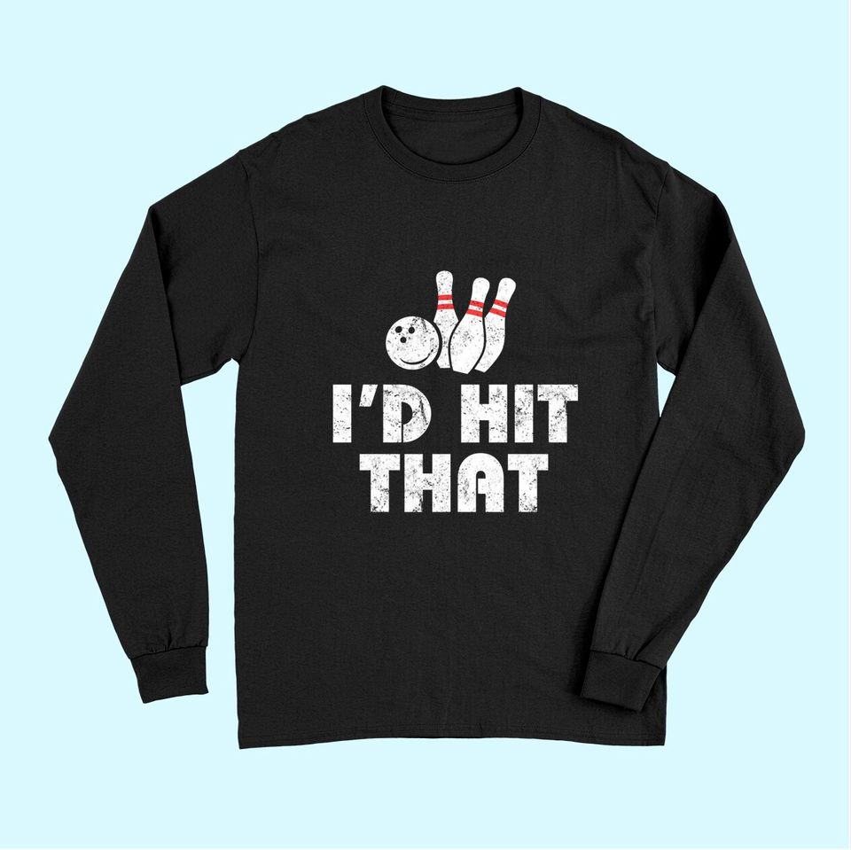 Bowling TLong Sleeves - I'd Hit That - Vintage - Gift For Bowlers Long Sleeves