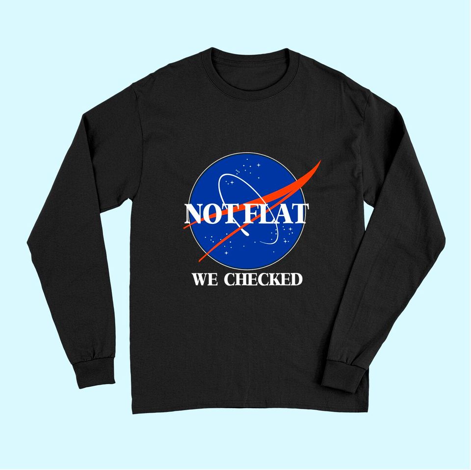 Not Flat We Checked Funny Flat Earth Long Sleeves