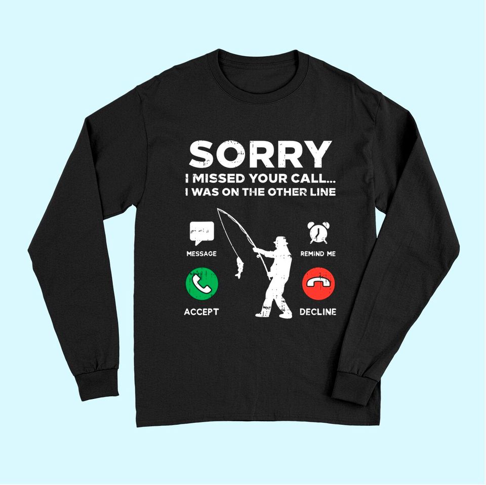 Sorry Missed Call Other Line Fishing Fisherman Angler Gift Long Sleeves