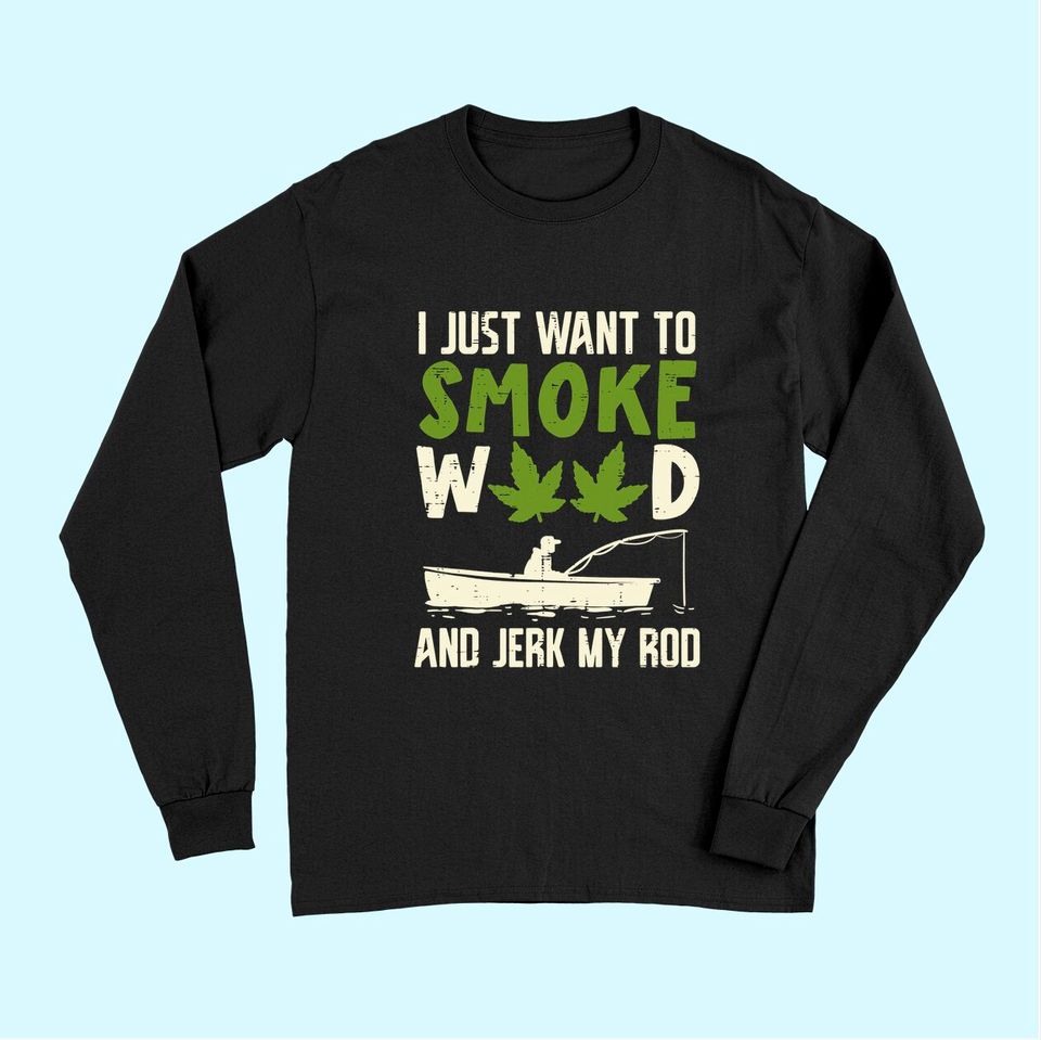 Smoke Weed And Jerk My Rod Fishing Cannabis 420 Stoner Dad Long Sleeves