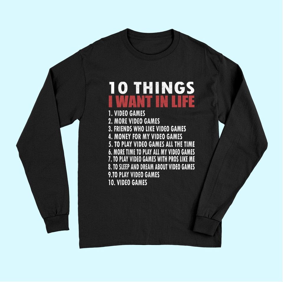 Video Games Funny Gamer Gift Boy 10 Things I Want In My Life Long Sleeves