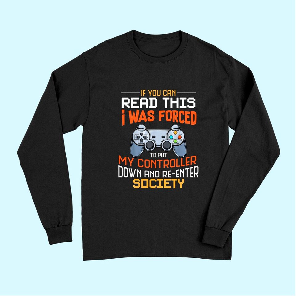 I Was Forced To Put My Controller Down Funny Gaming Long Sleeves Long Sleeves