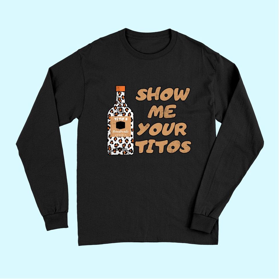 Vintage Drinking Tee Show Me Your Tito's Funny Vodka Lover Long Sleeves