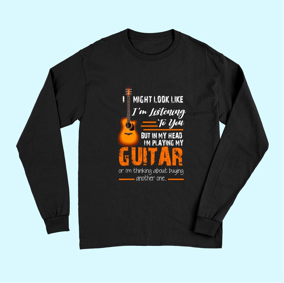 I Might Look Like I'm Listening to You funny Guitar Long Sleeves