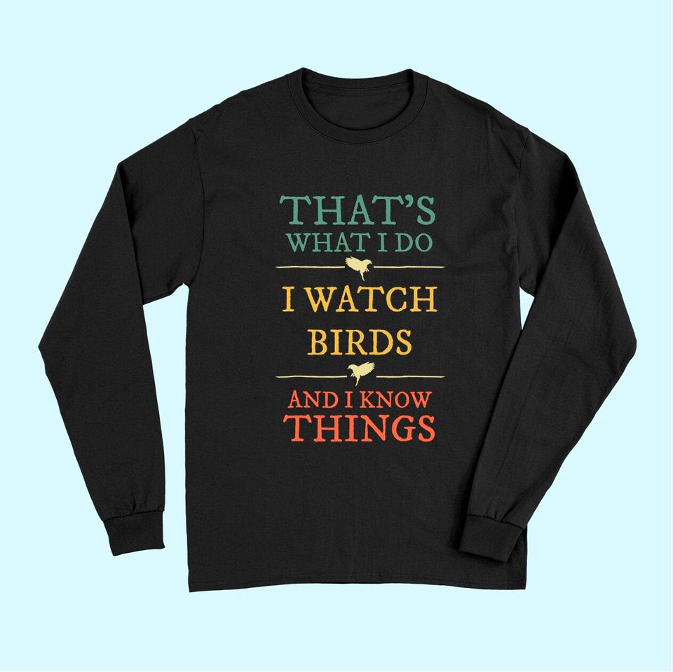 I Watch Birds I Know Things Long Sleeves Birds Watching Long Sleeves