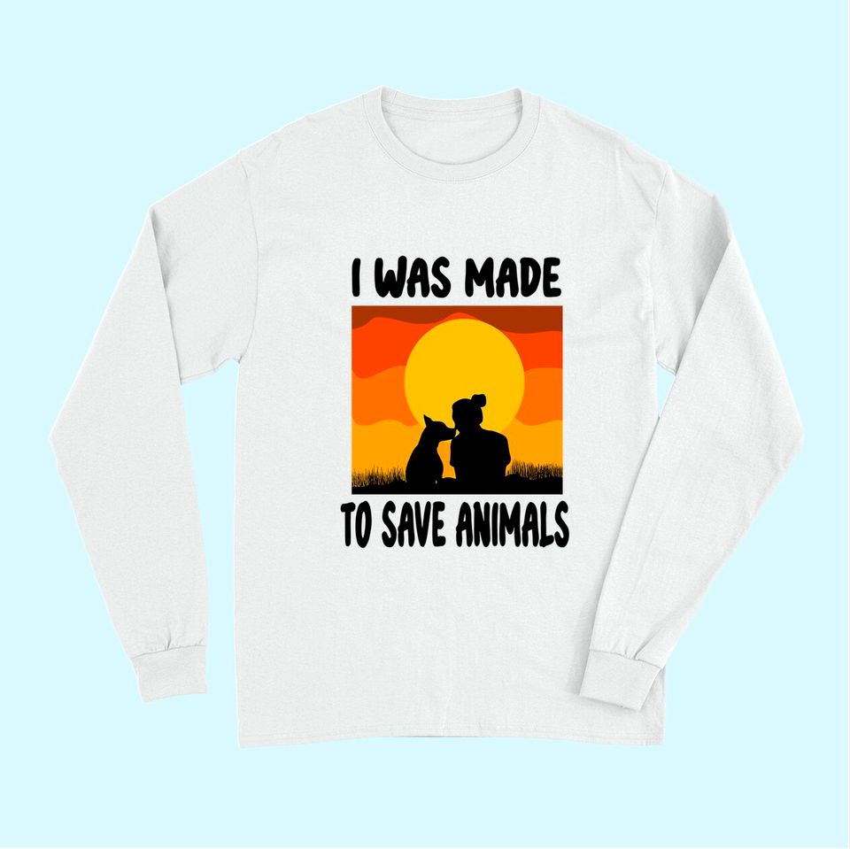 I Was Made To Save Animals Rescue Animal Welfare Dog Long Sleeves