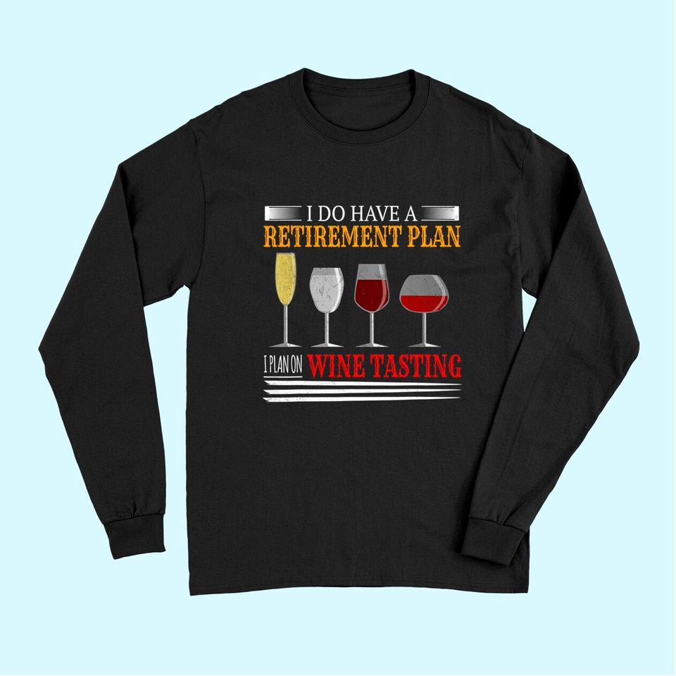 I Do Have A Retirement Plan On Wine Tasting Wine Lover Long Sleeves