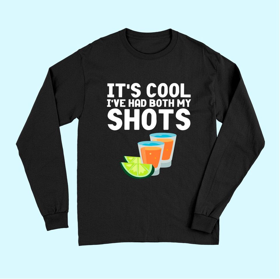 Its Cool Ive Had Both My Shots Vaccinated Long Sleeves Tequila Long Sleeves
