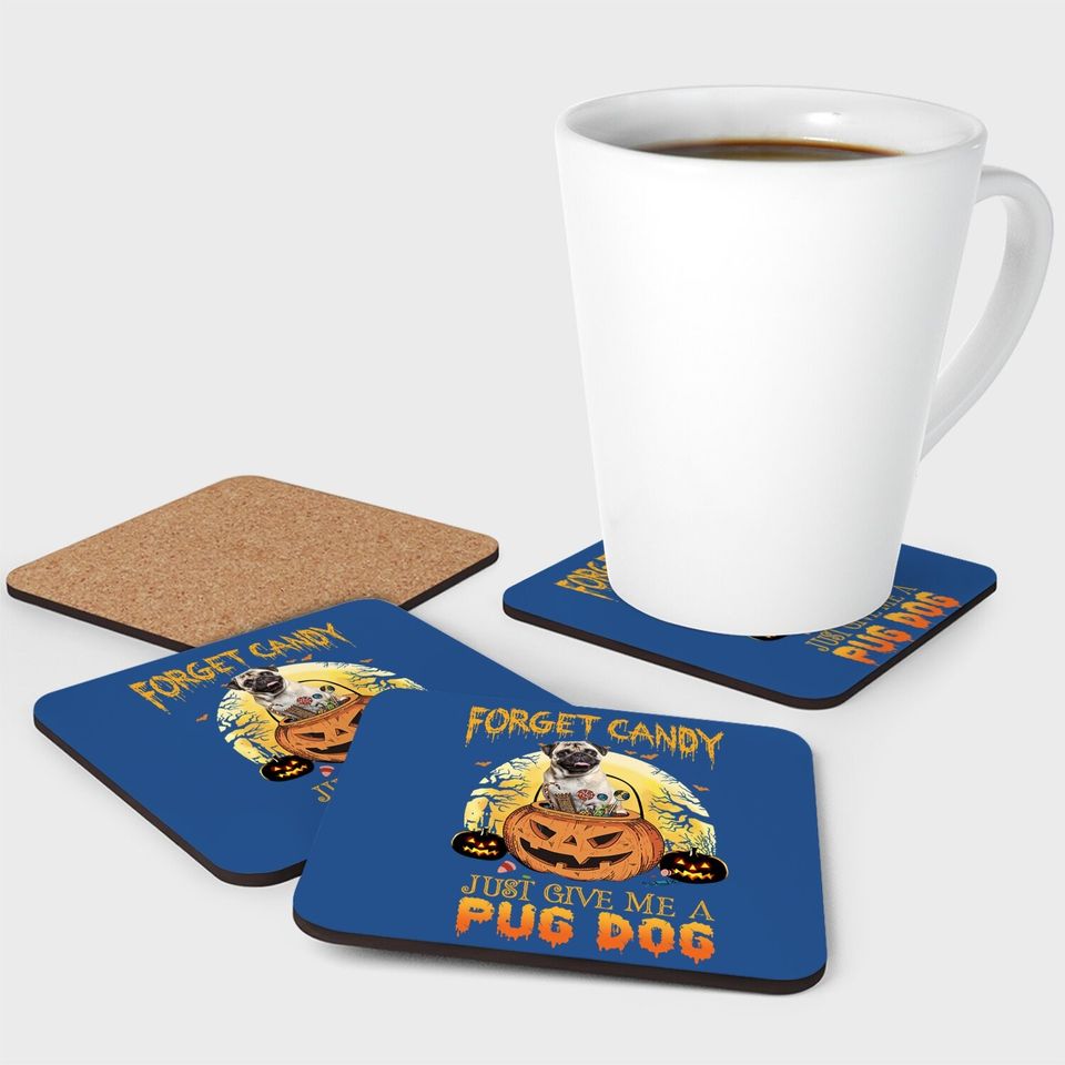 Foget Candy Just Give Me A Pug Dog Coaster