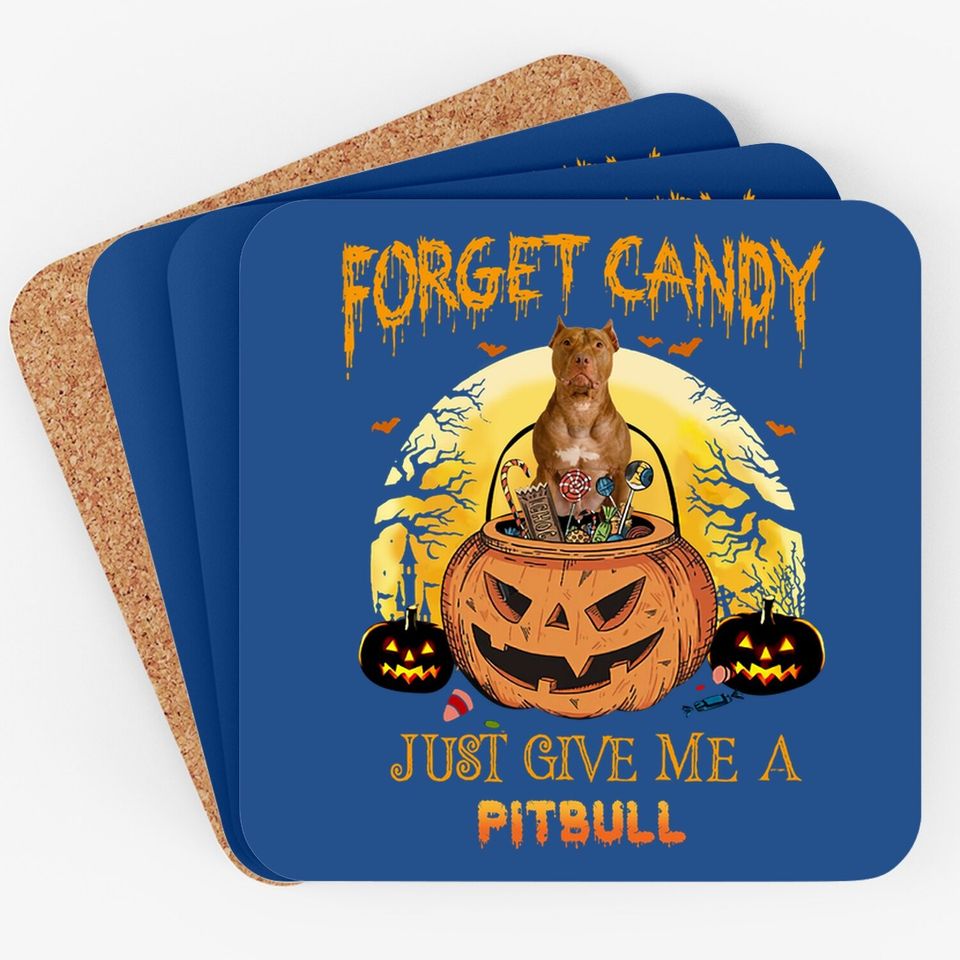 Forget Candy Just Give Me A Pitbull Dog Coaster