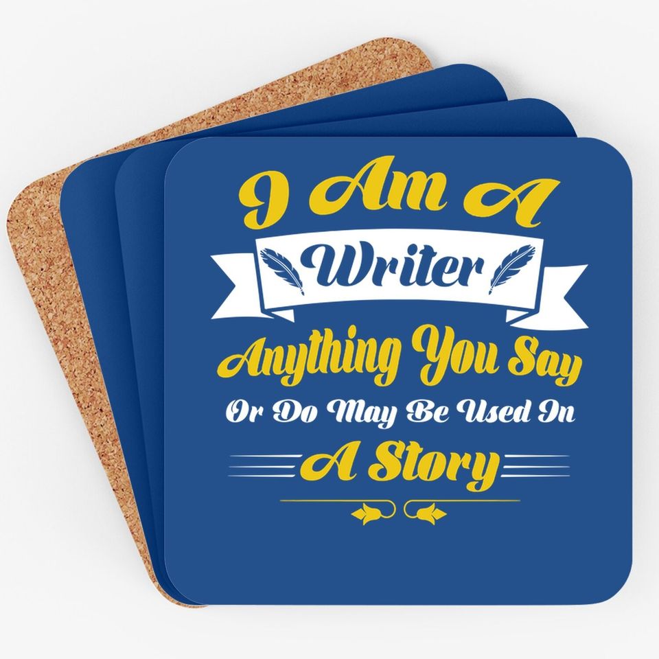 I Am A Writer Anything You Say Or May Be Used On A Story Coaster