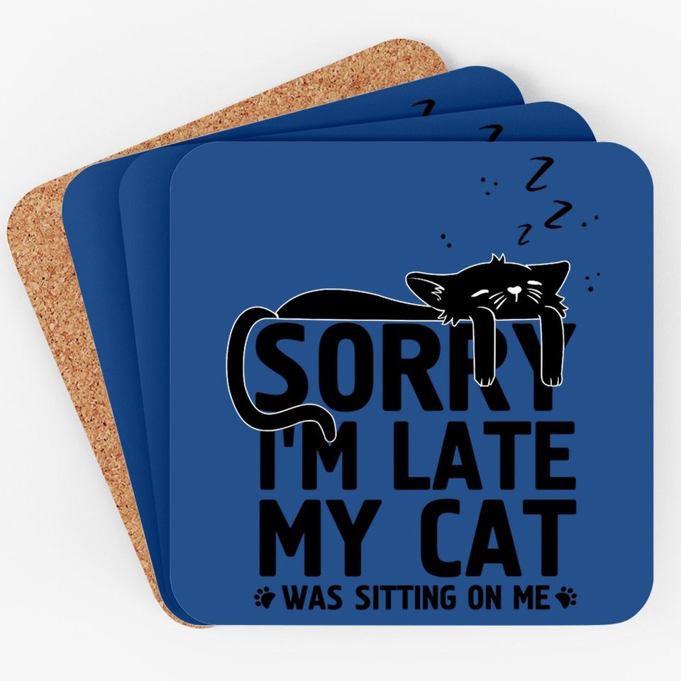 Funny Lazy Cat Mom Sorry I'm Late My Cat Was Sitting On Me Coaster