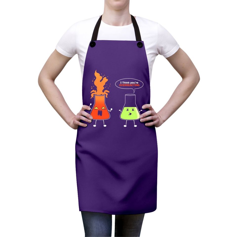 Chemist - I Think You're Overreacting - Nerd Chemistry Apron
