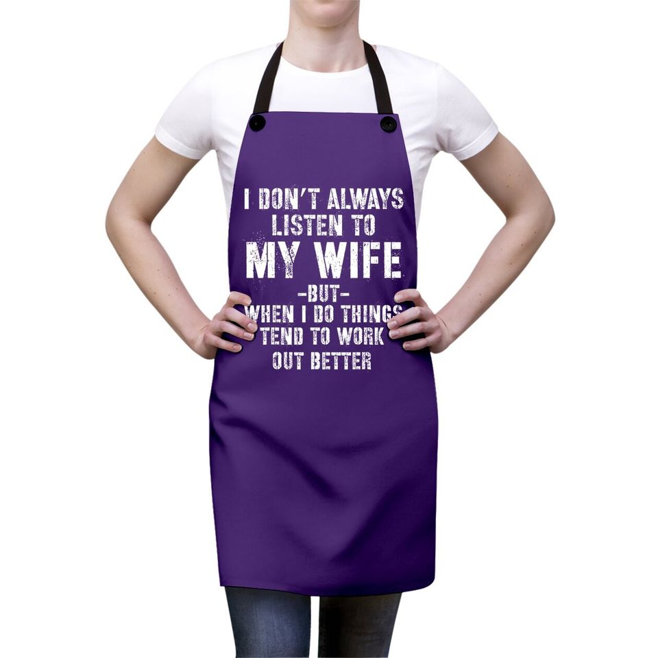 I Don't Always Listen To My Wife But When I Do Funny Husband Apron