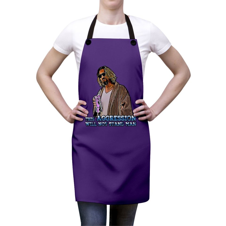 The Big Lebowski The Dude This Aggression Will Not Stand The Man Apron