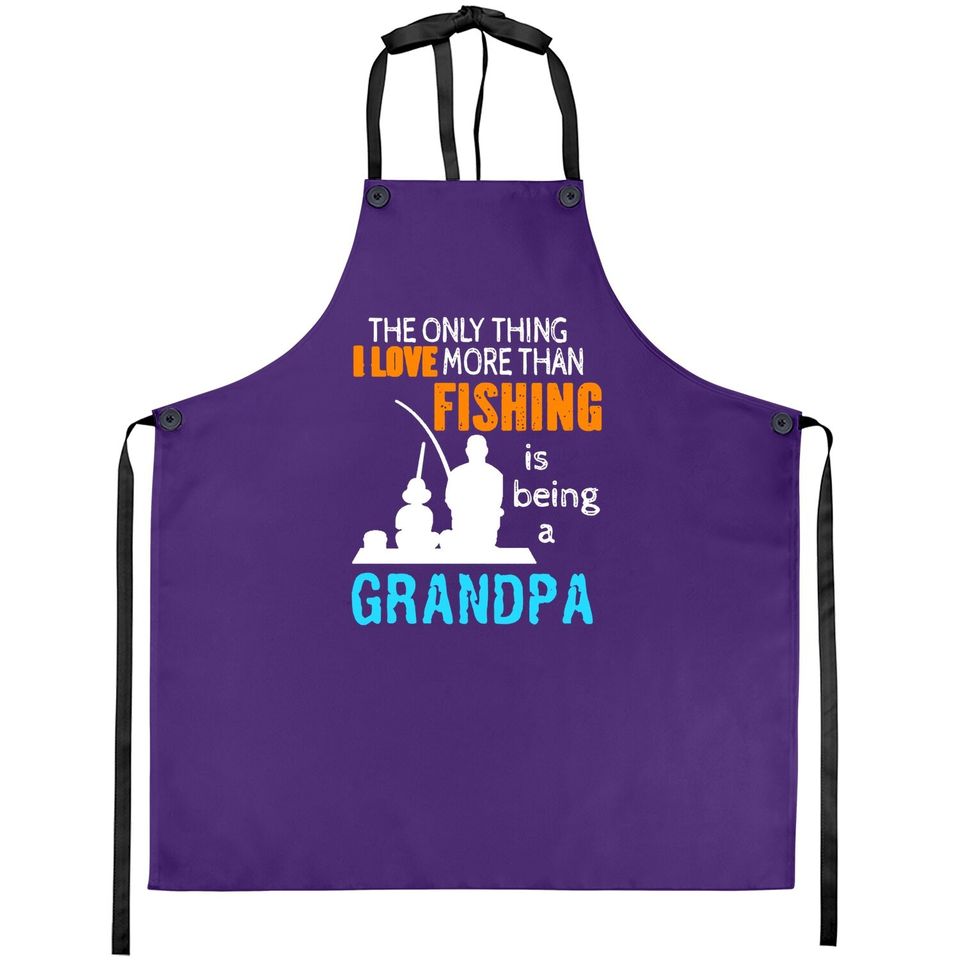 Apron The Only Thing I Love More Than Fishing Is Being A Grandpa
