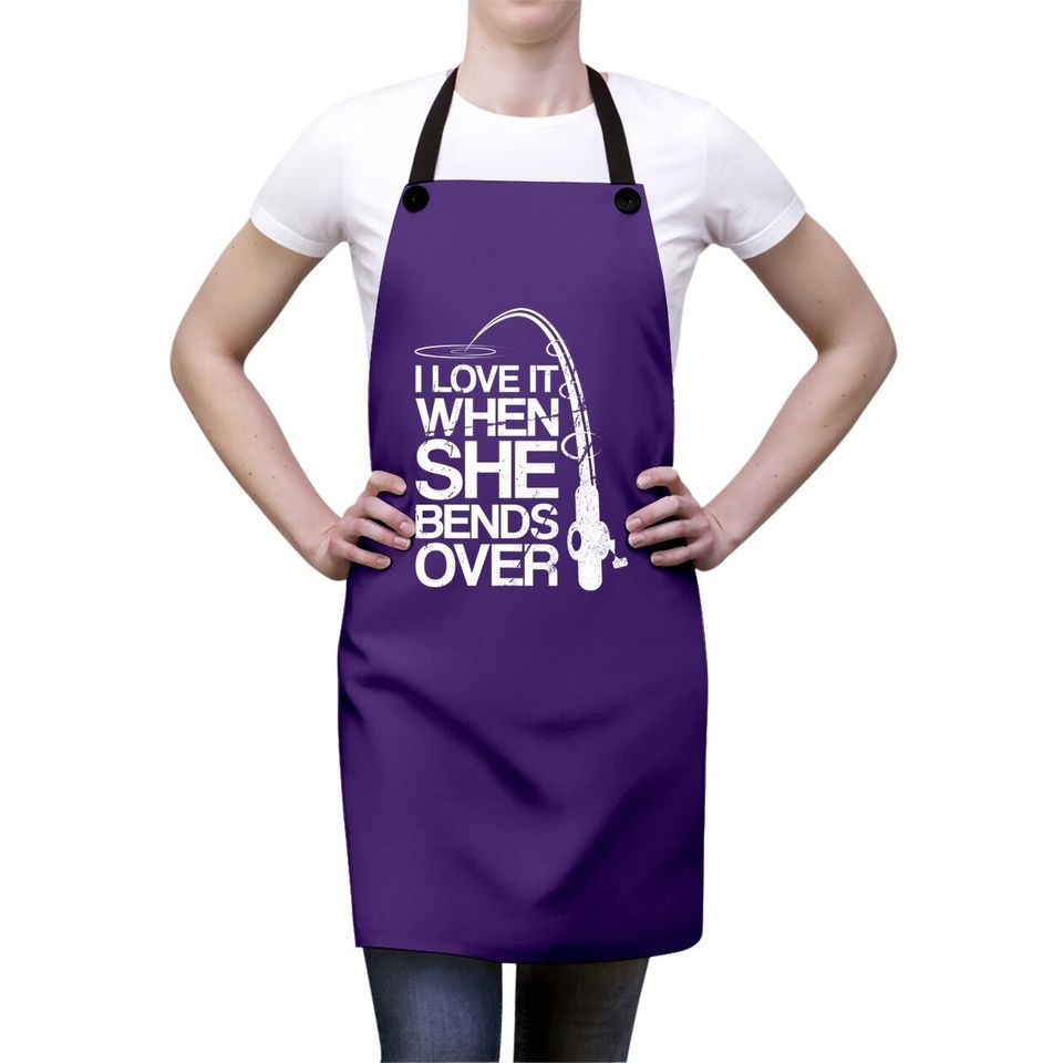 I Love It When She Bends Over - Funny Fishing Apron
