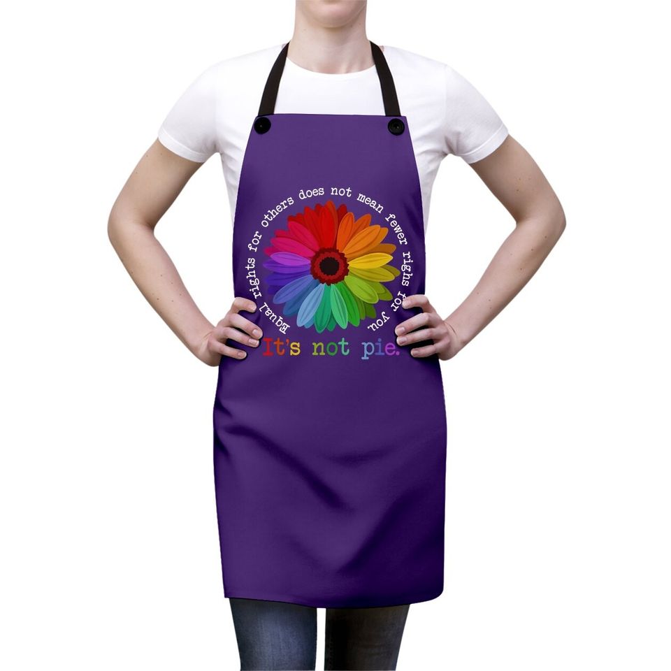 Equal Rights For Others Does Not Mean Fewer Rights For You It's Not Pie Flower LGBT Pride Month Apron