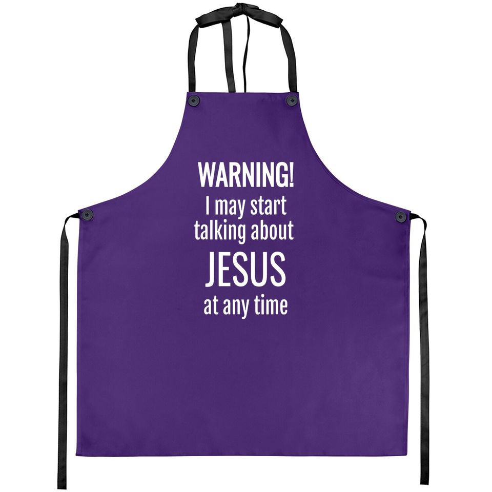 Warning! I May Start Talking About Jesus At Any Time Apron