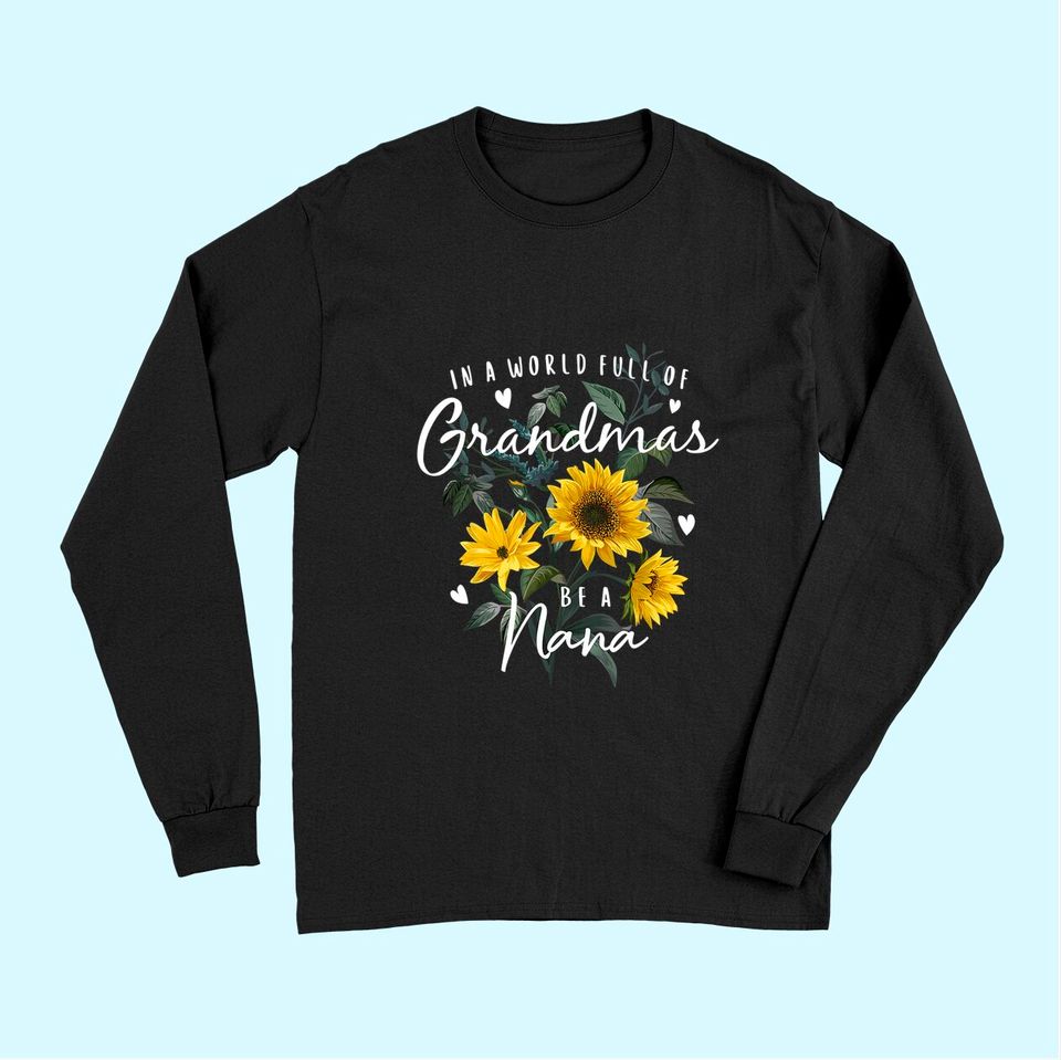 In A World Full Of Grandmas Be A Nana Gifts Sunflower Long Sleeves