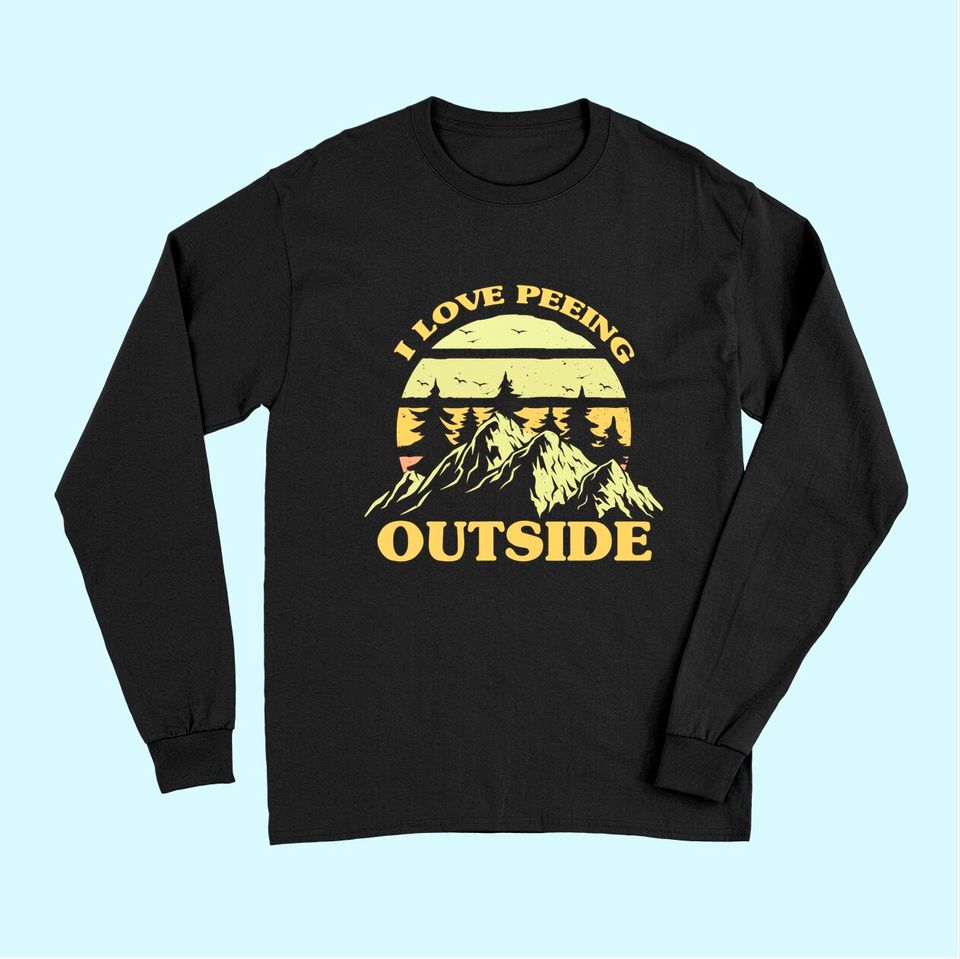 I Love Peeing Outside Funny Camping Camping Lover Hiking Long Sleeves