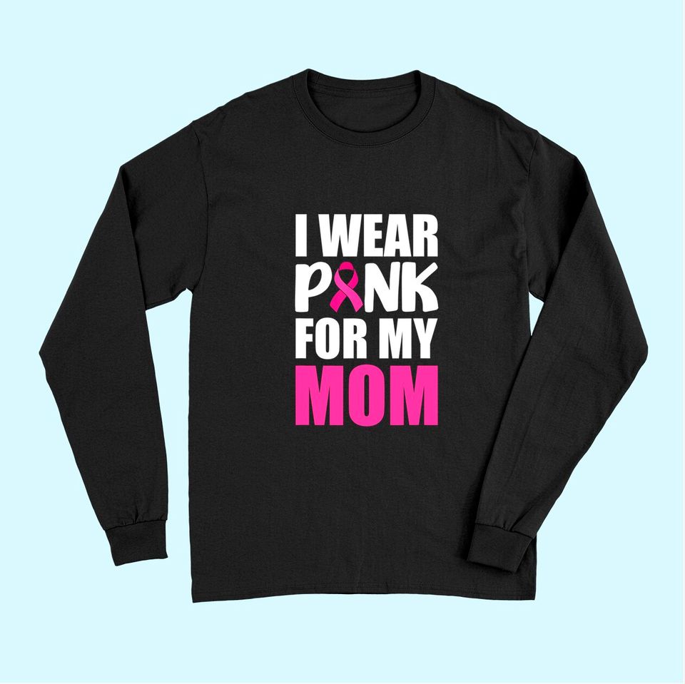 I Wear Pink For My Mom Pink Ribbon Breast Cancer Awareness Long Sleeves