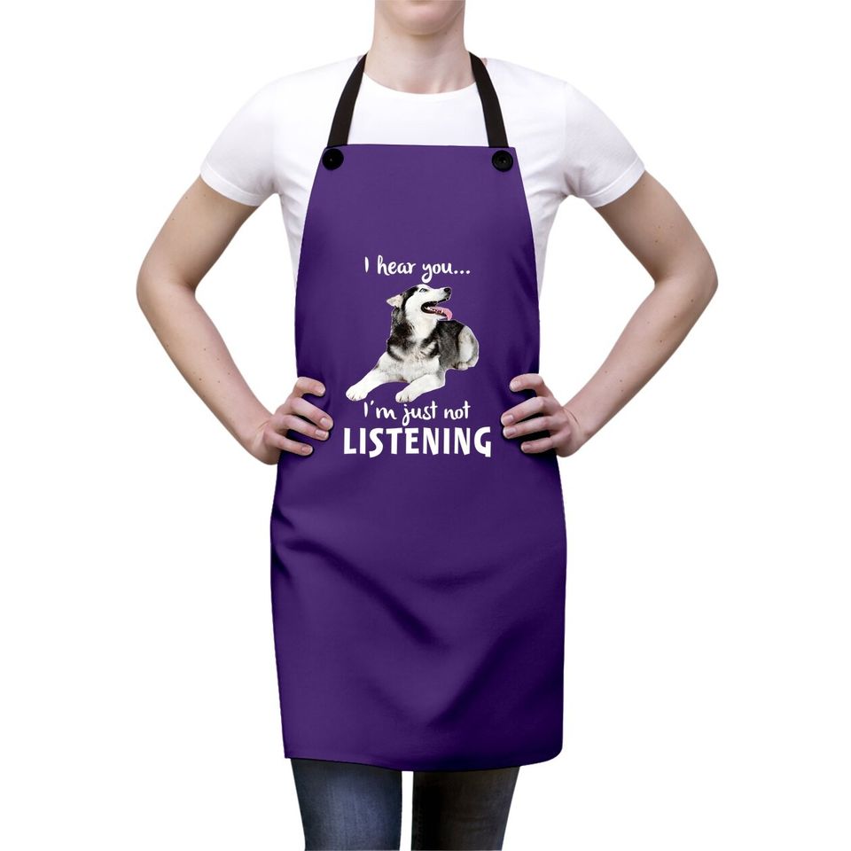 I Hear You I'm Just Not Listening Husky For Dog Lovers Apron