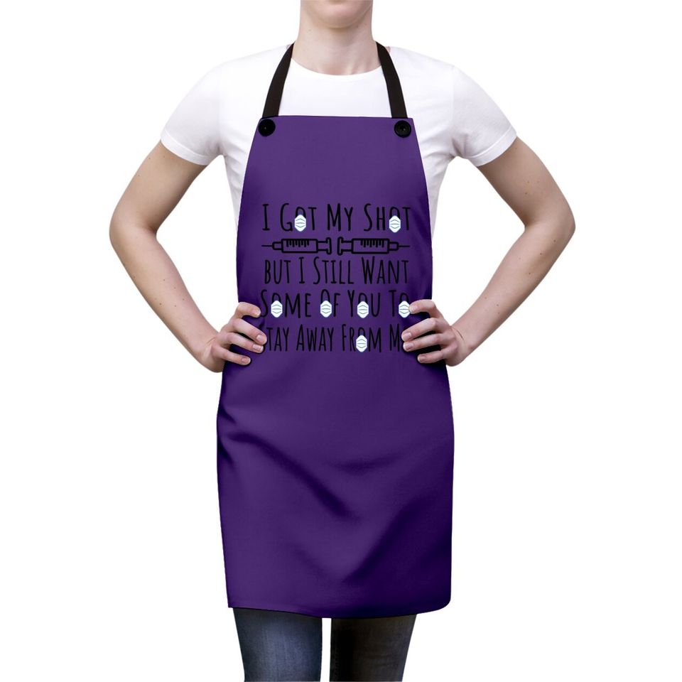 I Got My Shot I Still Want Some Of You To Stay Away From Me Apron