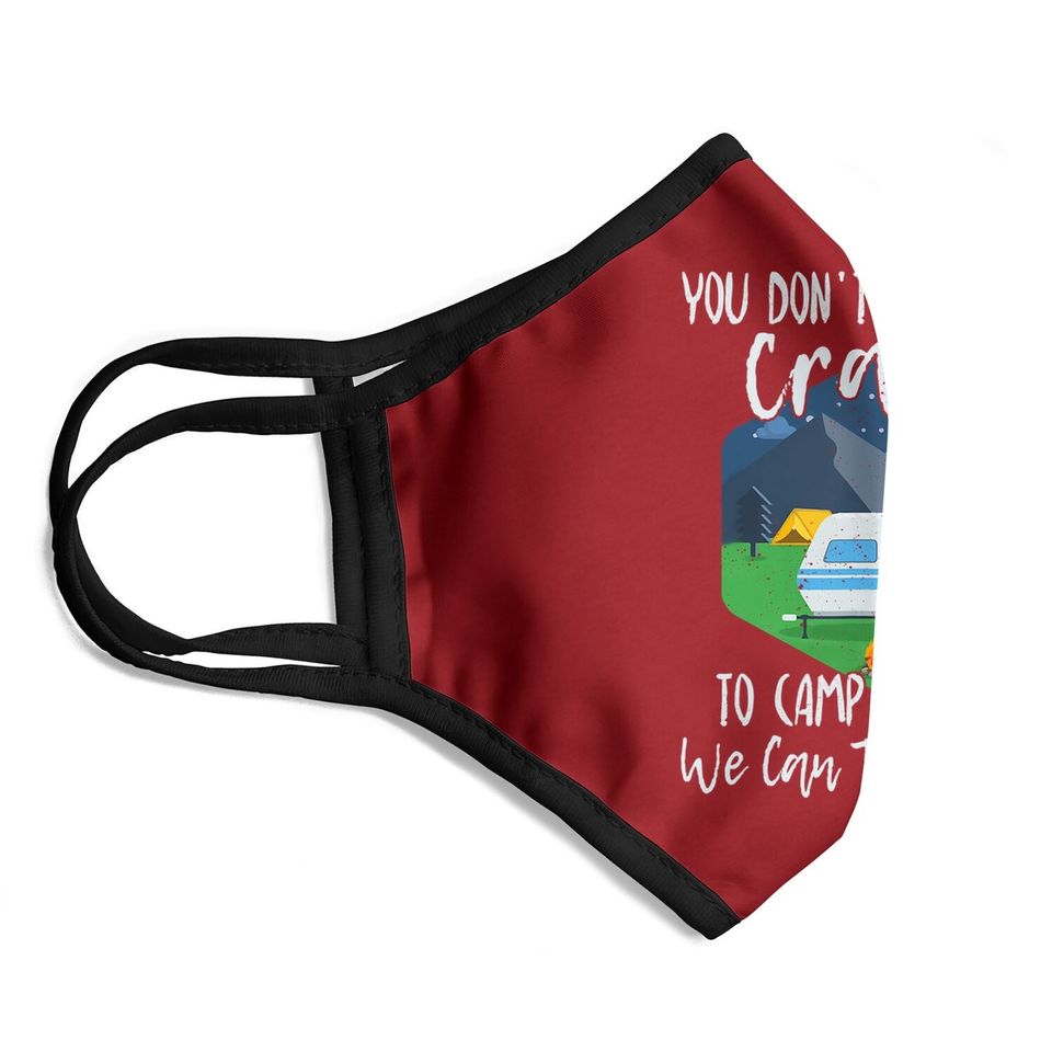 You Don't Have To Be Crazy To Camp With Us Funny Gift Tface Mask