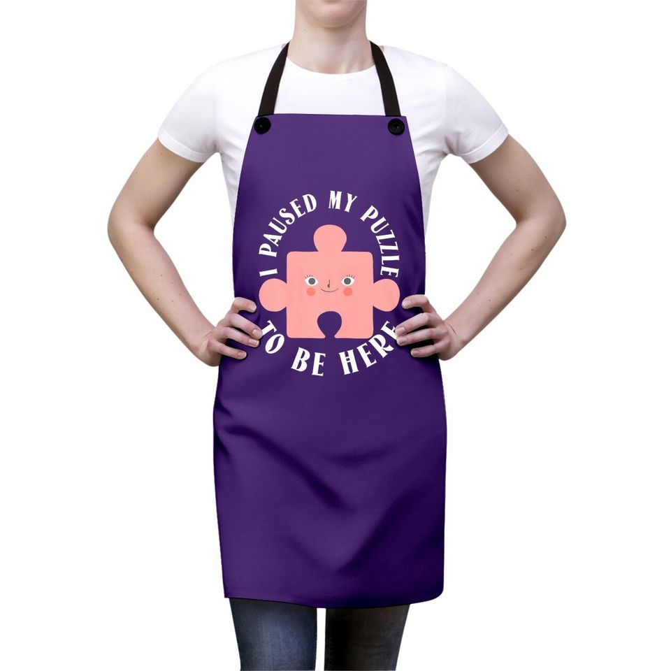 I Paused My Puzzle To Be Here Apron