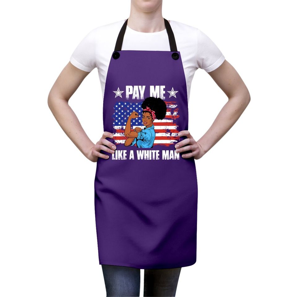 Pay Like A White Man Melanin Equality Equal Wage Apron