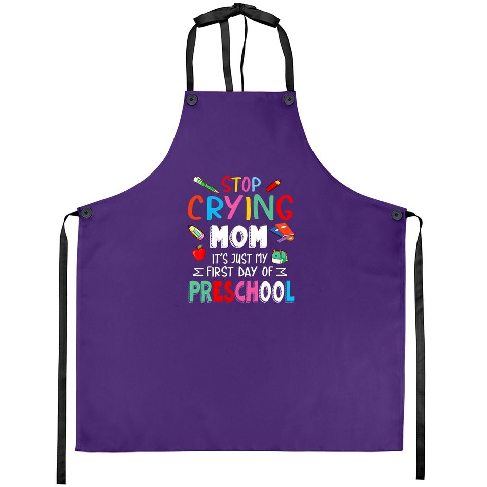 Stop Crying Mom It's Just My First Day Of Preschool Students Apron