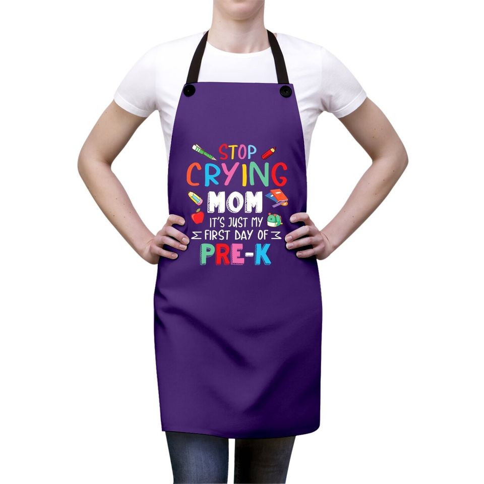 Stop Crying Mom It's Just My First Day Of Pre-k Back School Apron