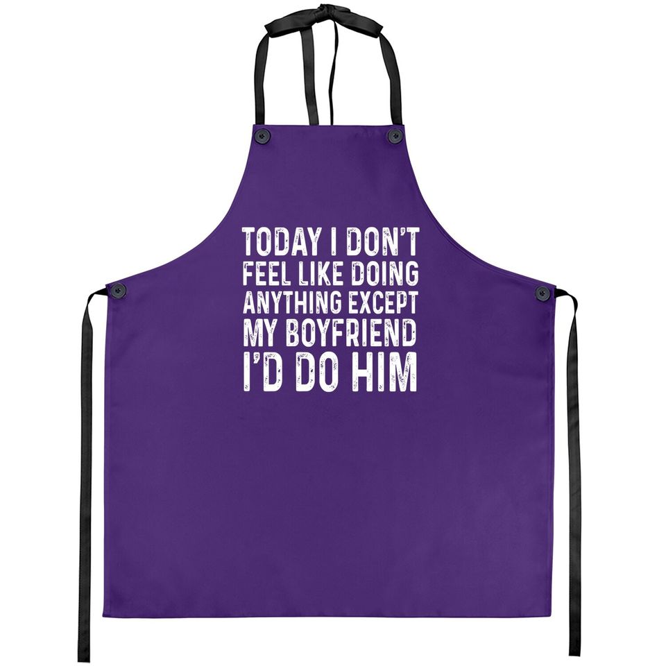 I Don't Feel Like Doing Anything Except My Boyfriend Funny Apron