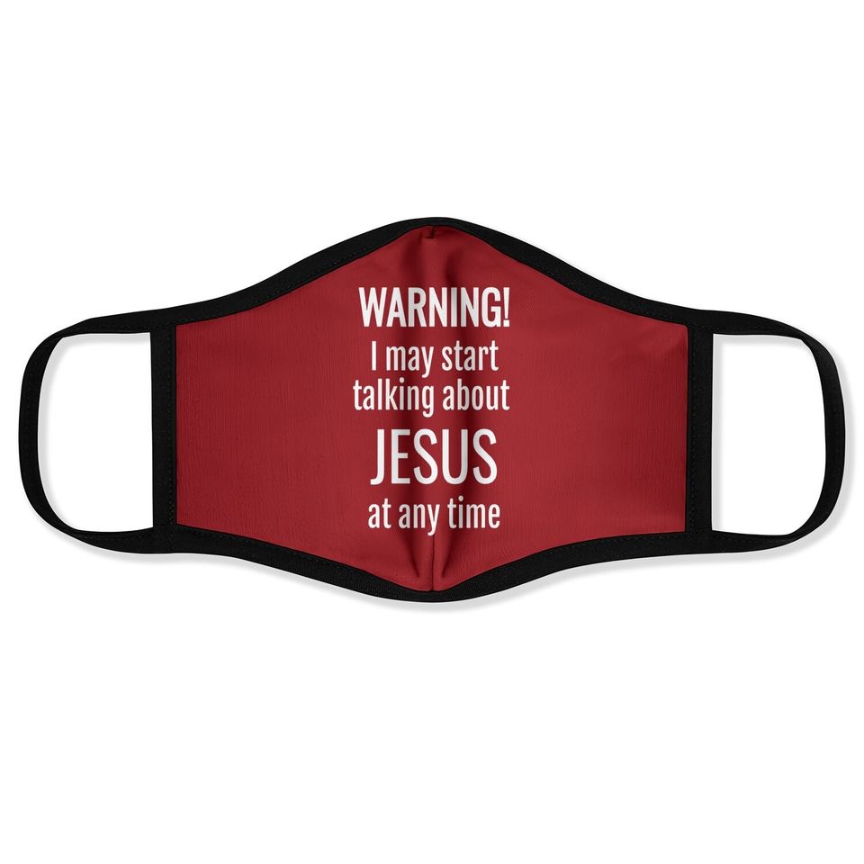 Warning! I May Start Talking About Jesus At Any Time Face Mask