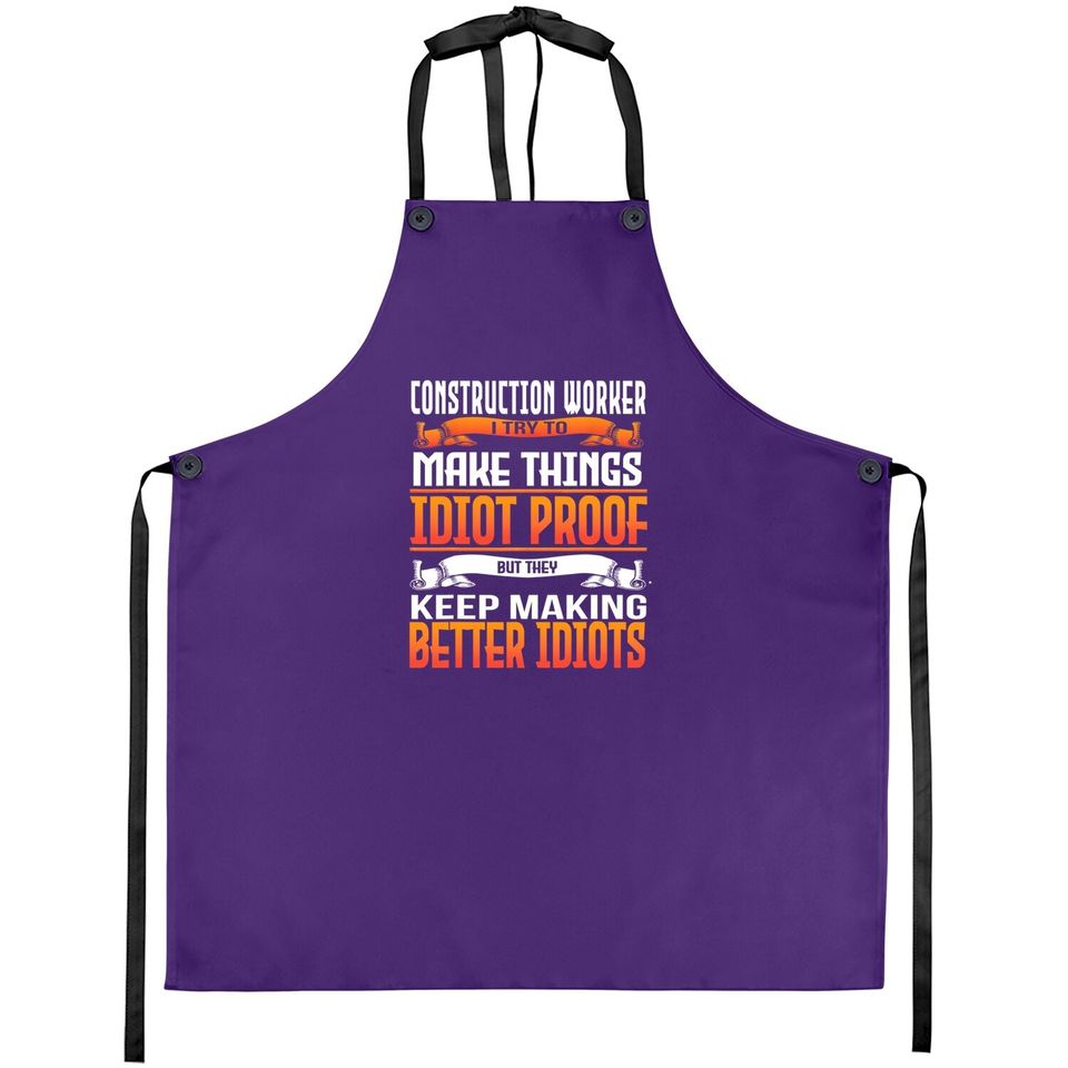 Construction Worker I Make Things Idiot Proof Apron