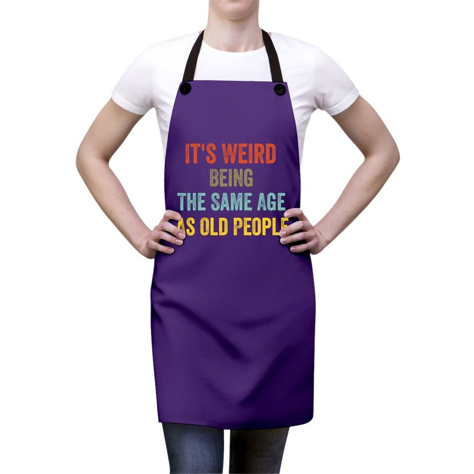Retro It's Weird Being The Same Age As Old People Apron