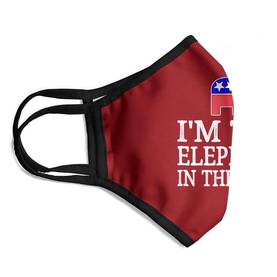 I'm The Elephant In The Room - Republican Conservative Face Mask
