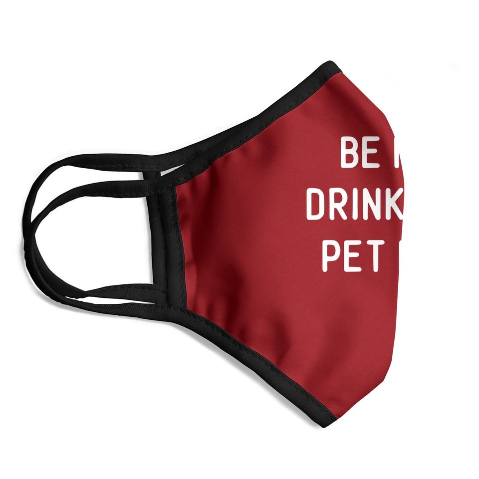 Wine Dog Quote Saying Meme Be Nice Drink Wine Pet Dogs Face Mask