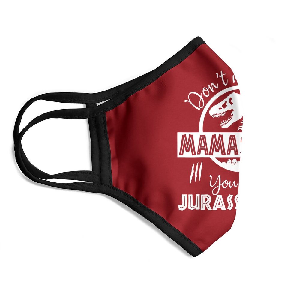 Dont Mess With Mamasaurus Youll Get Jurasskicked Face Mask