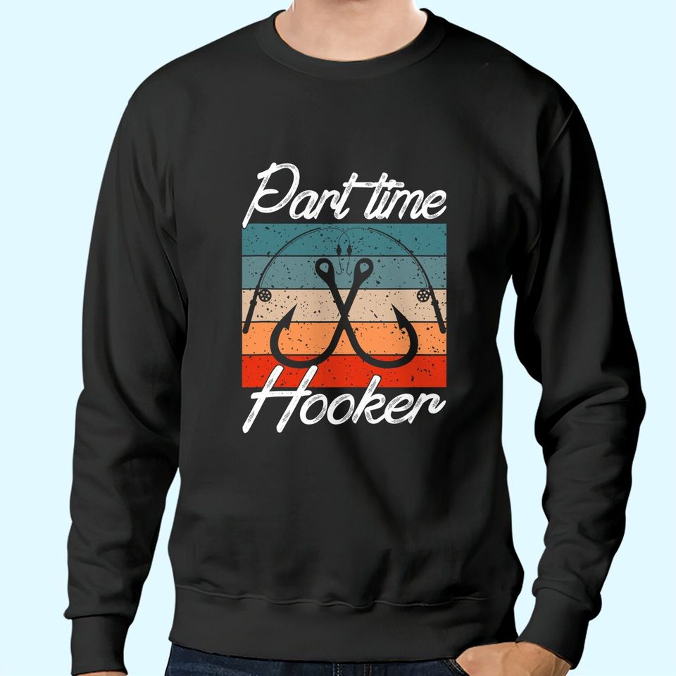 Retro Fishing Hooks Part Time Hooker Shirt Funny Fishing Sweatshirts