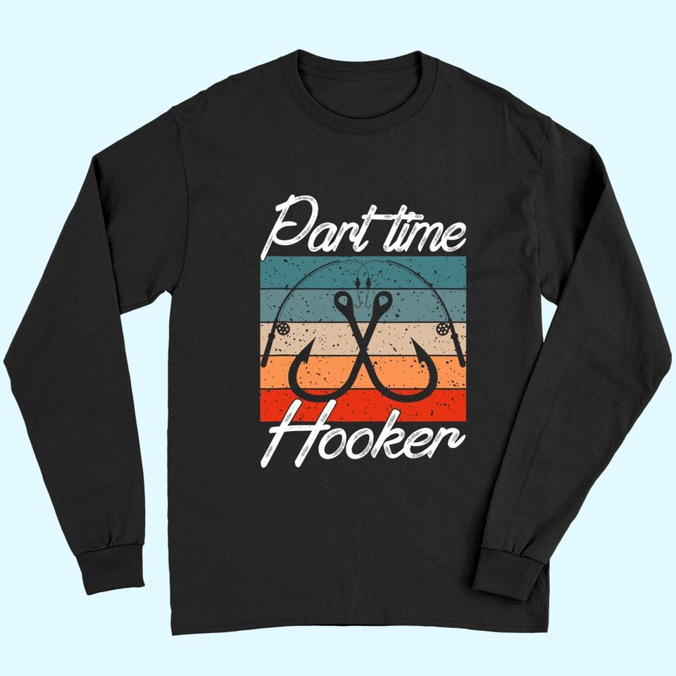 Retro Fishing Hooks Part Time Hooker Shirt Funny Fishing Long Sleeves