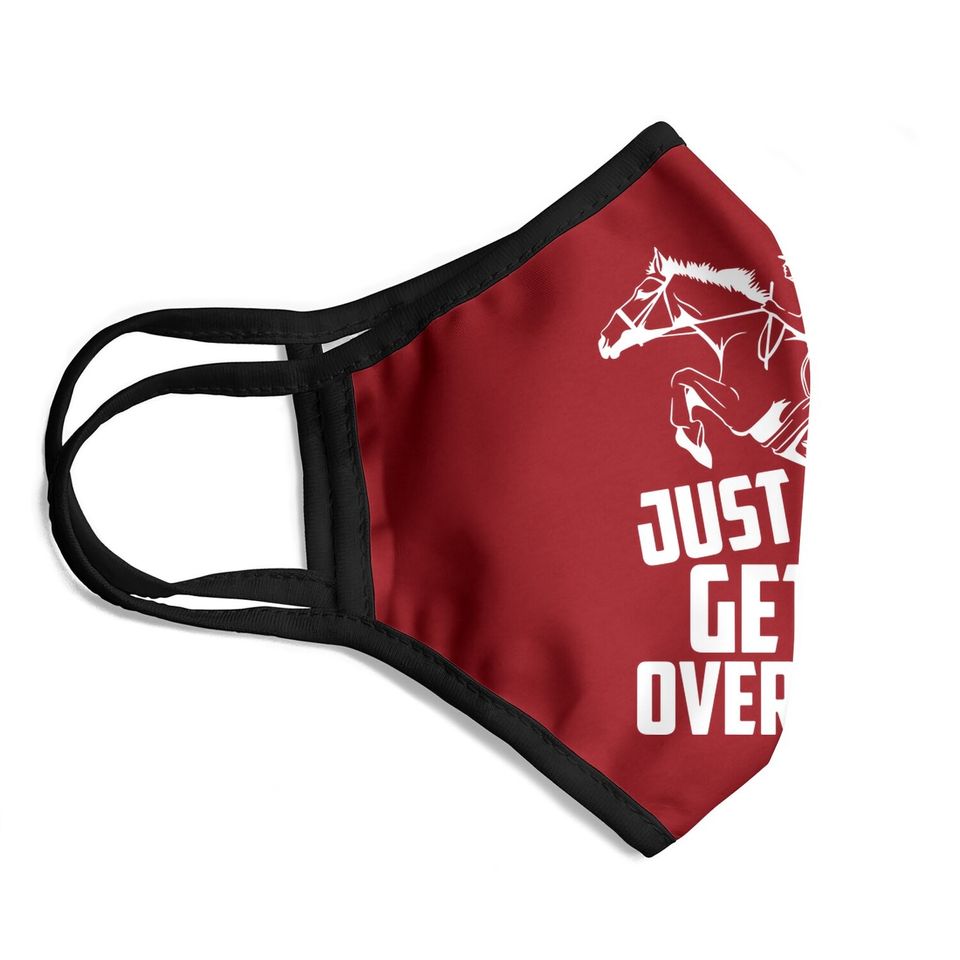 Just Get Over It | Horse Jumping Equestrians Cute Gift Face Mask
