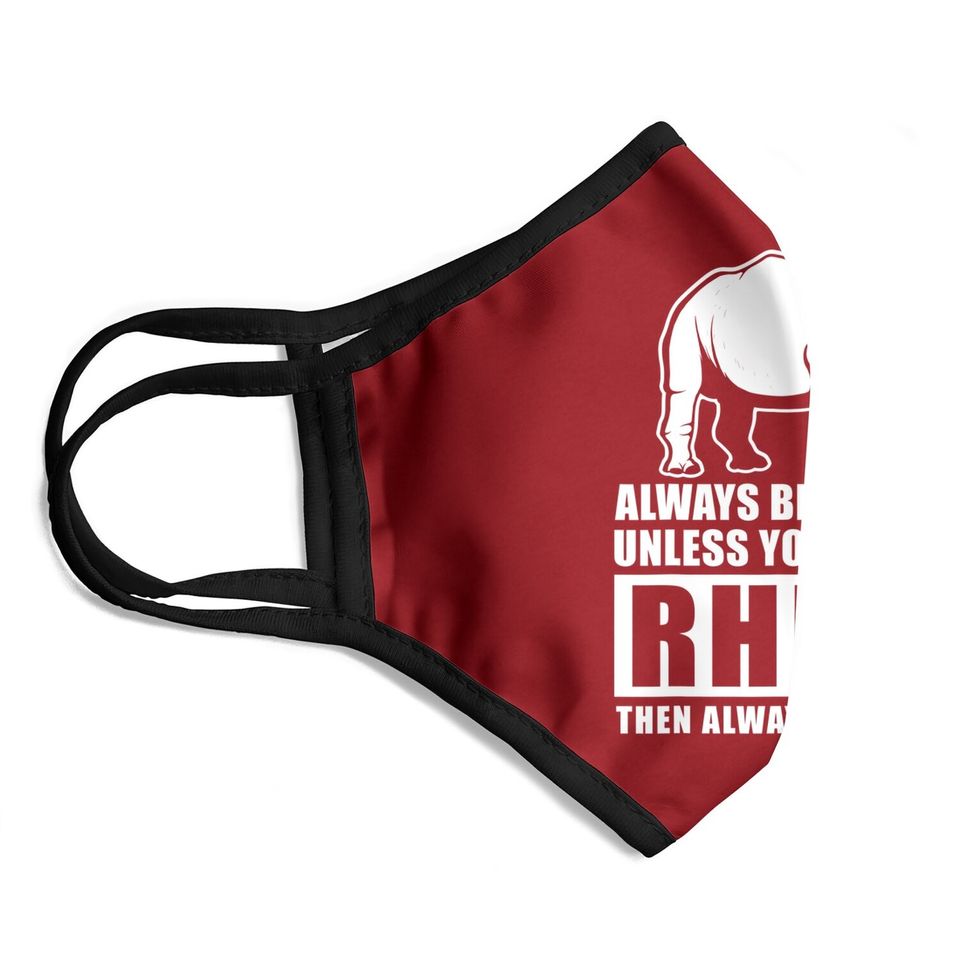 Always Be Yourself Unless You Can Be A Rhino Face Mask