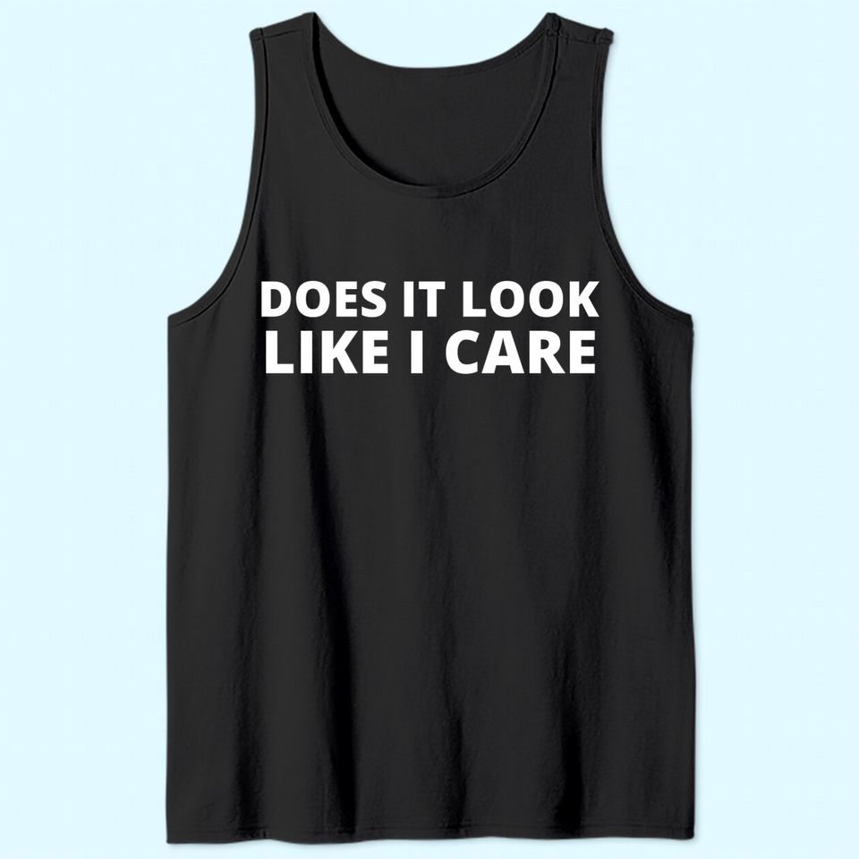 Does It Look Like I Care Funny Sarcastic Tank Top
