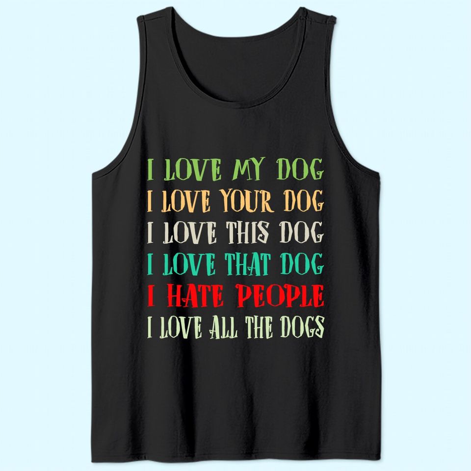Love My Dog Love Your Dog Love All The Dogs I Hate People Tank Top