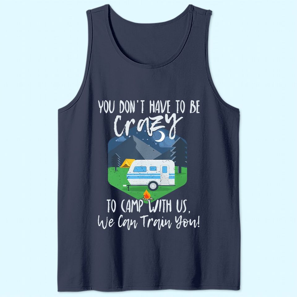 You Don't Have To Be Crazy To Camp With Us Funny Gift TTank Top Tank Top