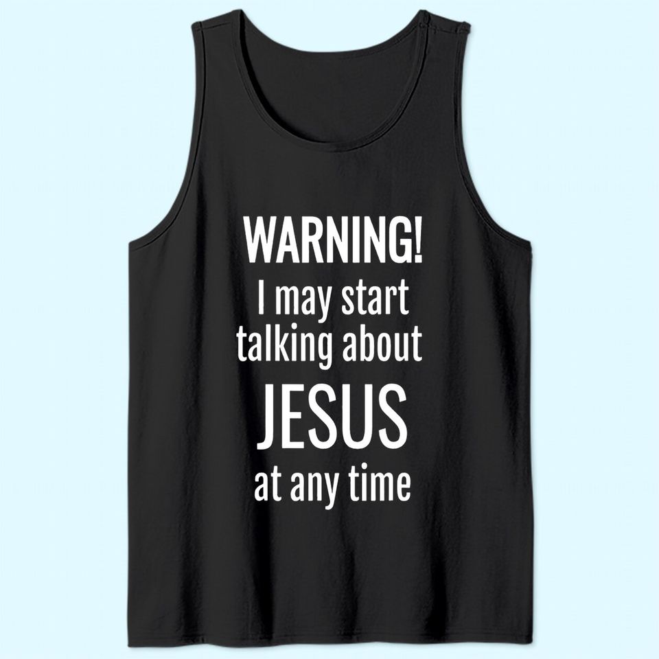 Warning! I May Start Talking About Jesus At Any Time Tank Top