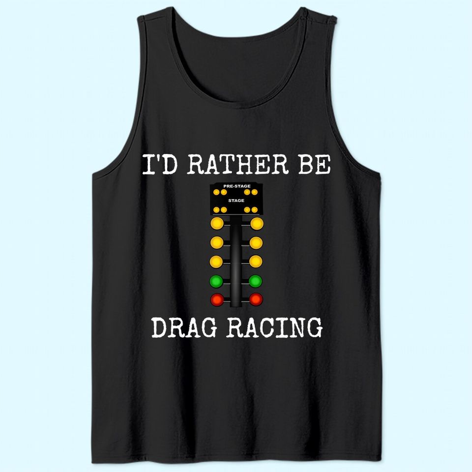 I'd Rather Be Drag Racing In My Race Car Line It Up Tank Top
