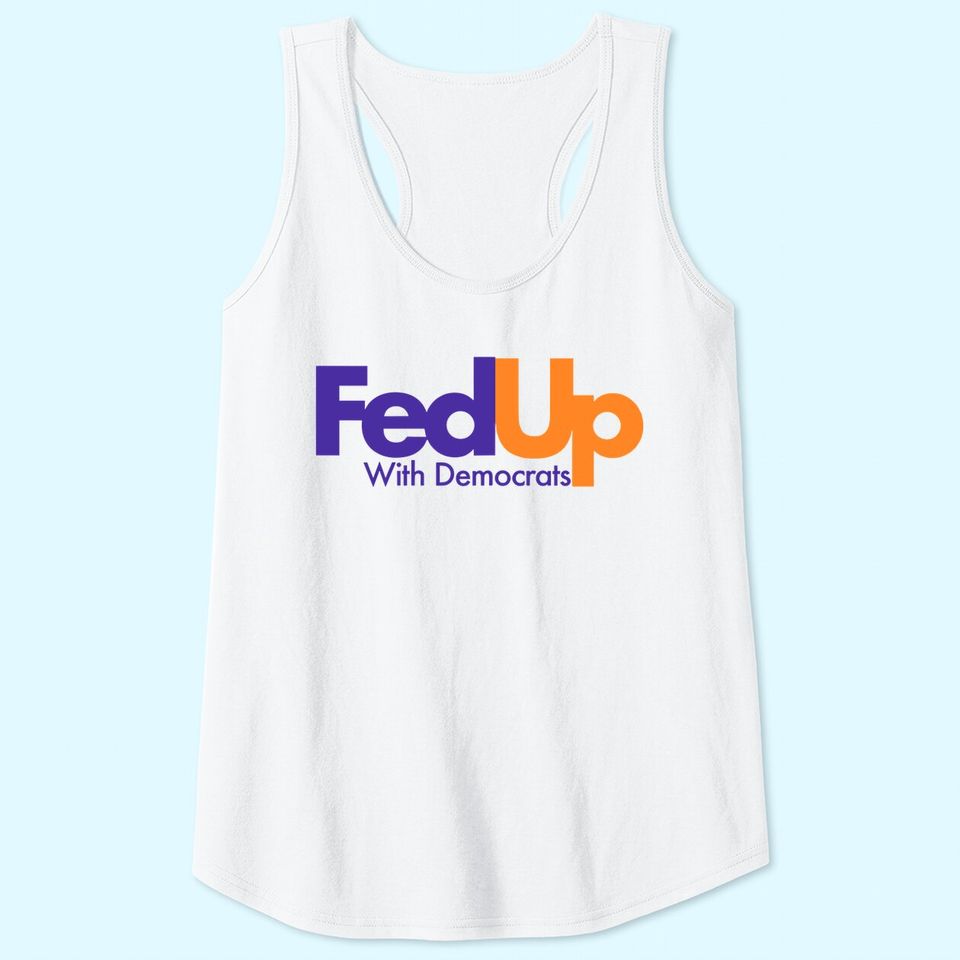Fed Up With Democrats Funny Tank Top
